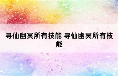 寻仙幽冥所有技能 寻仙幽冥所有技能